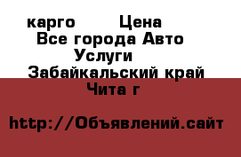 карго 977 › Цена ­ 15 - Все города Авто » Услуги   . Забайкальский край,Чита г.